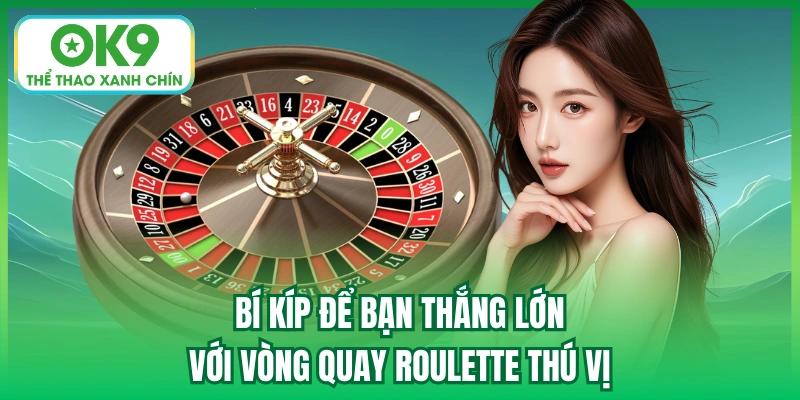 Bí kíp để bạn thắng lớn với vòng quay Roulette thú vị