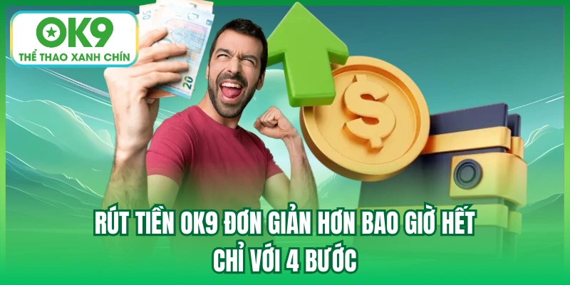 Rút tiền OK9 đơn giản hơn bao giờ hết chỉ với 4 bước