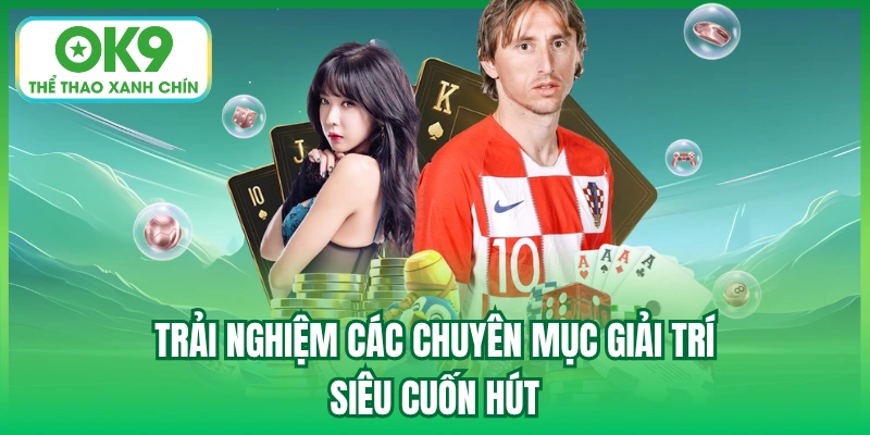Trải nghiệm các chuyên mục giải trí siêu cuốn hút